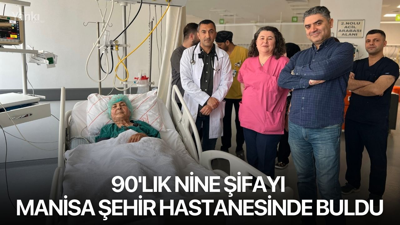 90'lık nine şifayı Manisa Şehir Hastanesinde buldu