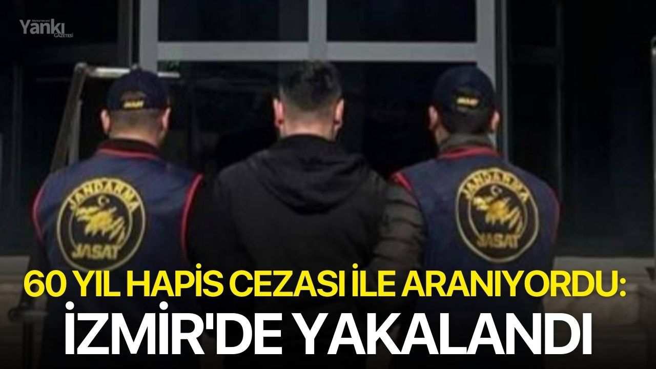 60 Yıl Hapis Cezası İle Aranıyordu: İzmir'de Yakalandı