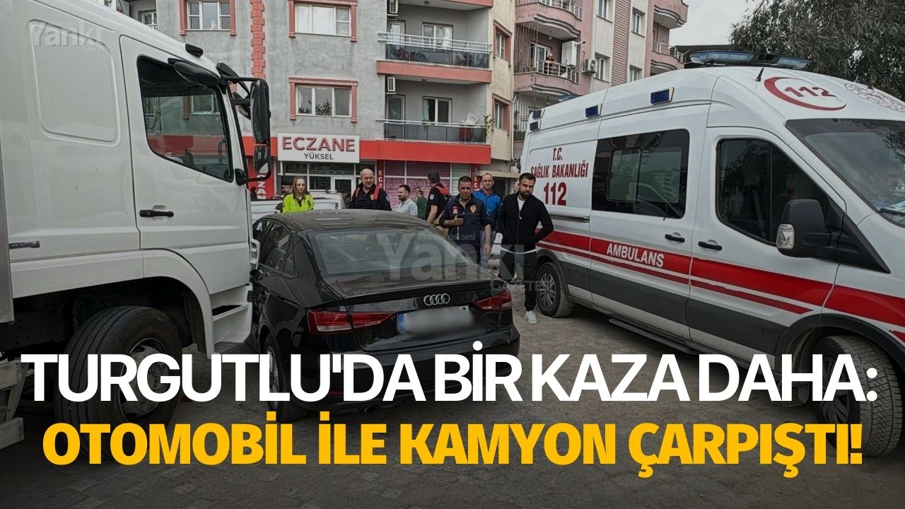 Turgutlu'da bir kaza daha: Otomobil ile kamyon çarpıştı