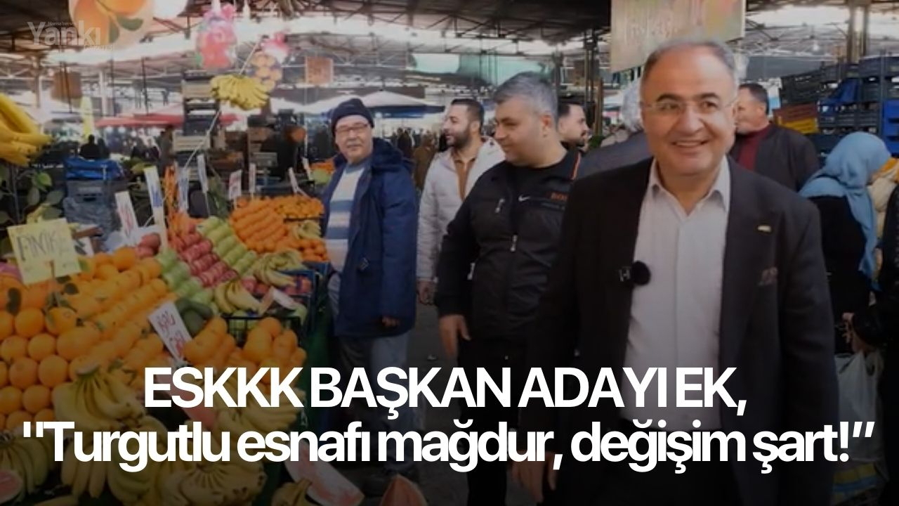 ESKKK Başkan Adayı Ek, "Turgutlu esnafı mağdur, değişim şart!”