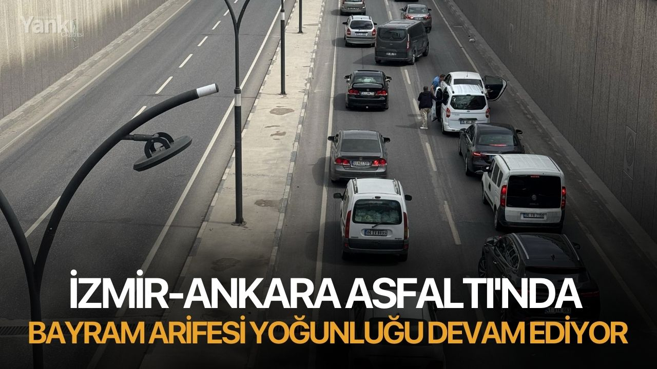 İzmir-Ankara Asfaltı'nda Bayram Arifesi yoğunluğu devam ediyor