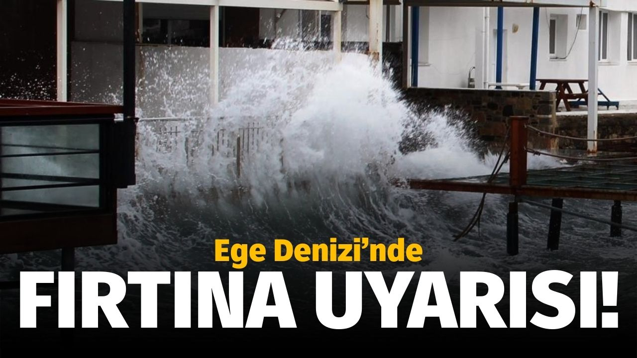 Ege Denizi’nde fırtına bekleniyor