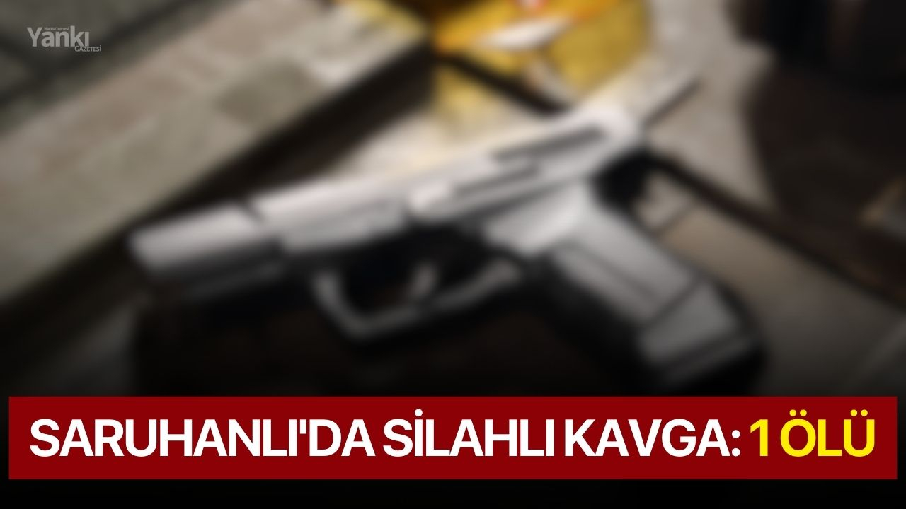 Saruhanlı'da Silahlı Kavga: 1 Ölü