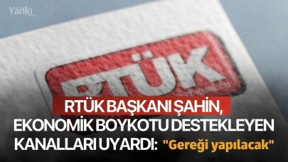 RTÜK Başkanı Şahin, ekonomik boykotu destekleyen kanalları uyardı: "Gereği yapılacak"