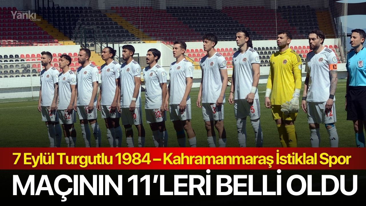 7 Eylül Turgutlu 1984 – Kahramanmaraş İstiklal Spor maçının 11’leri belli oldu