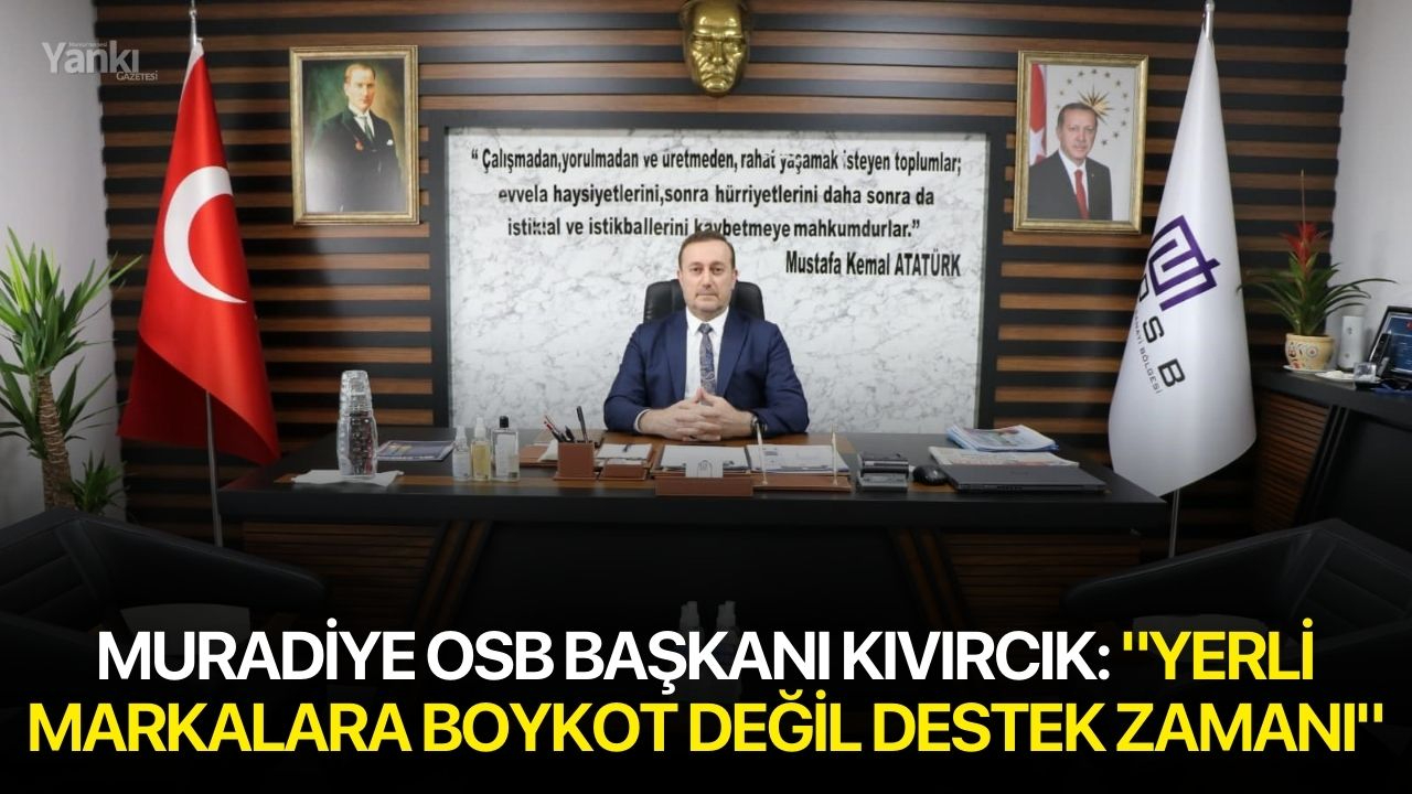 Muradiye OSB Başkanı Kıvırcık: "Yerli markalara boykot değil destek zamanı"