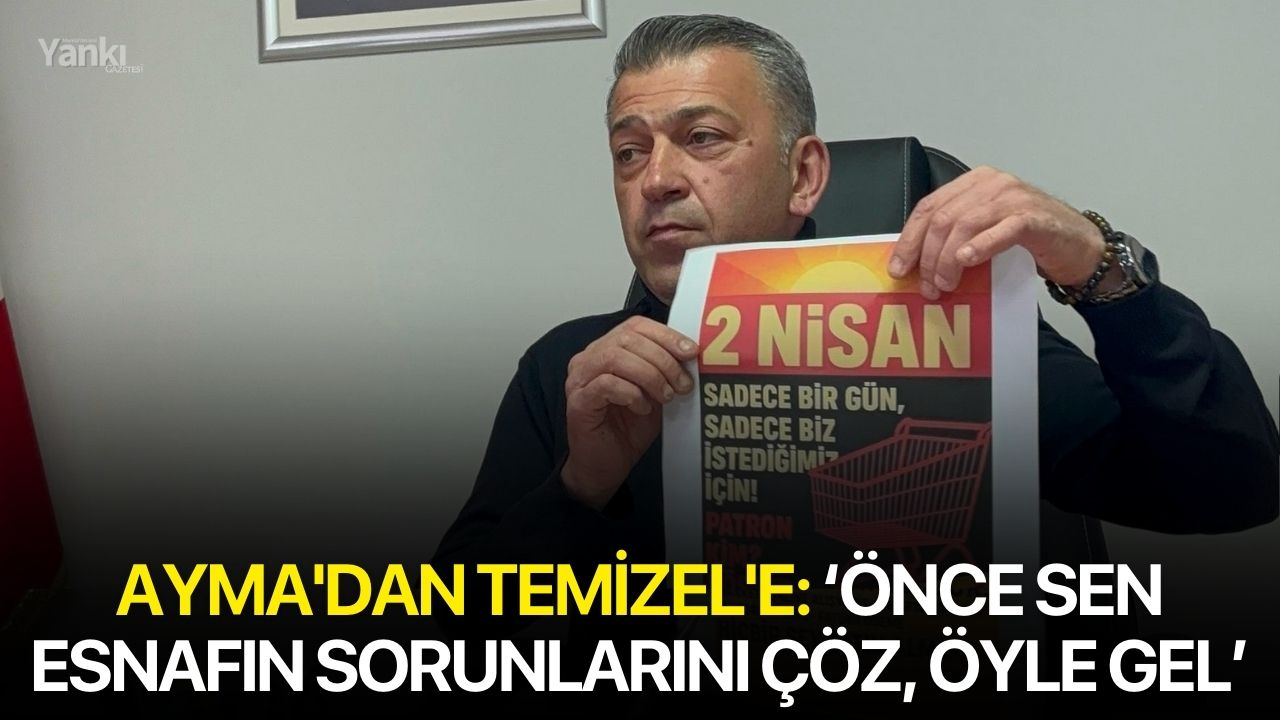 Ayma'dan Temizel'e: ‘Önce sen esnafın sorunlarını çöz, öyle gel’