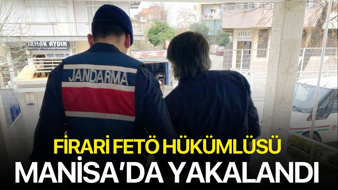 Firari FETÖ hükümlüsü Manisa’da yakalandı