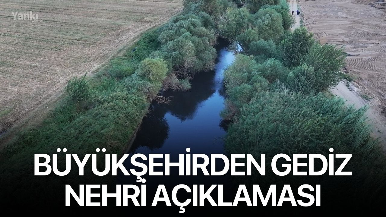 Büyükşehirden Gediz Nehri açıklaması