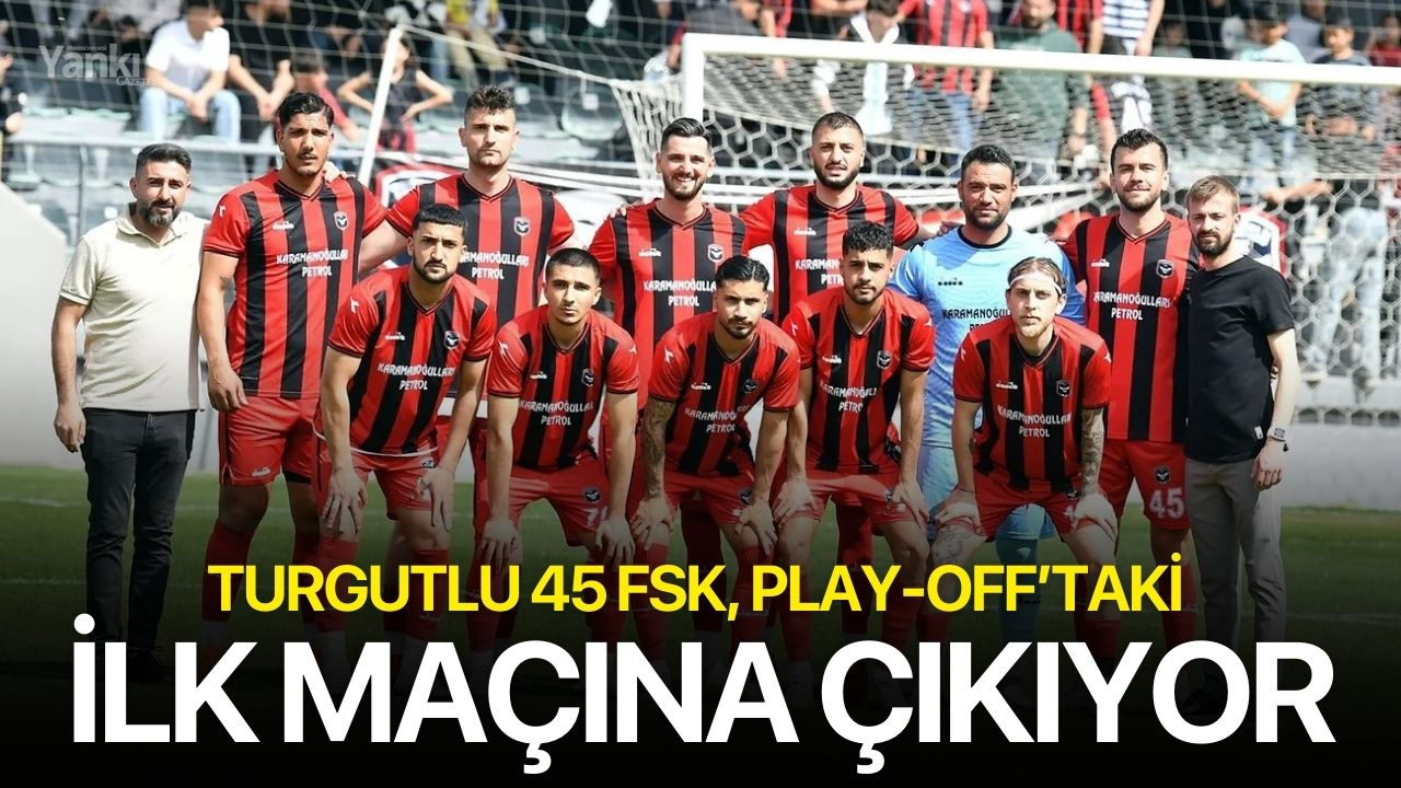 Turgutlu 45 FSK, Play-Off’taki İlk Maçına Çıkıyor