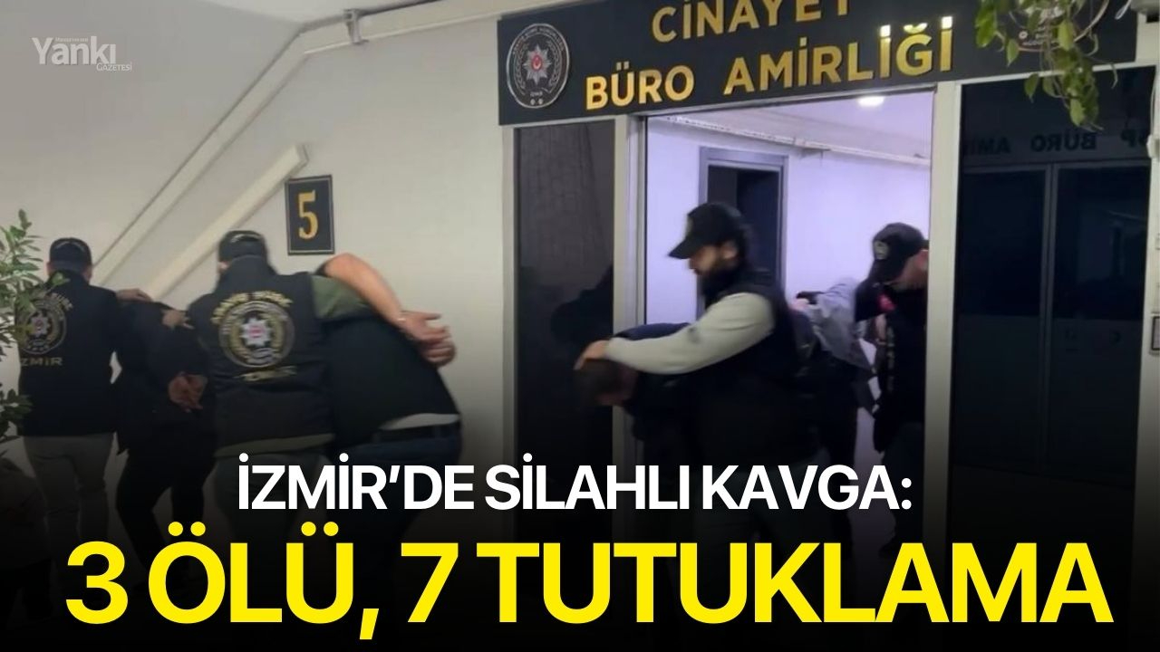 İzmir’de silahlı kavga: 3 ölü, 7 tutuklama