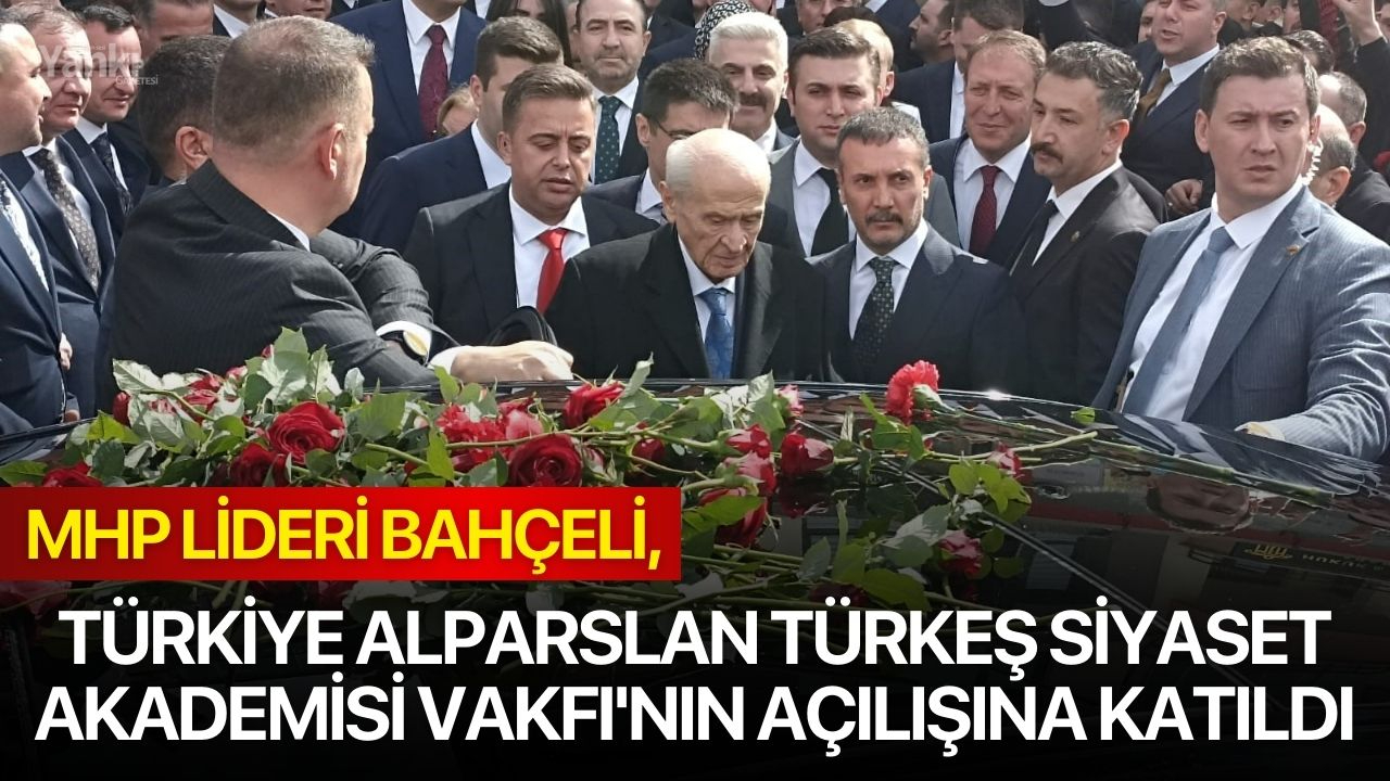 MHP lideri Bahçeli, Türkiye Alparslan Türkeş Siyaset Akademisi Vakfı'nın açılışına katıldı