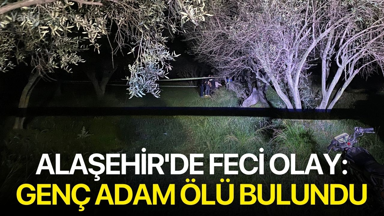 Alaşehir'de Feci Olay: Genç Adam Ölü Bulundu