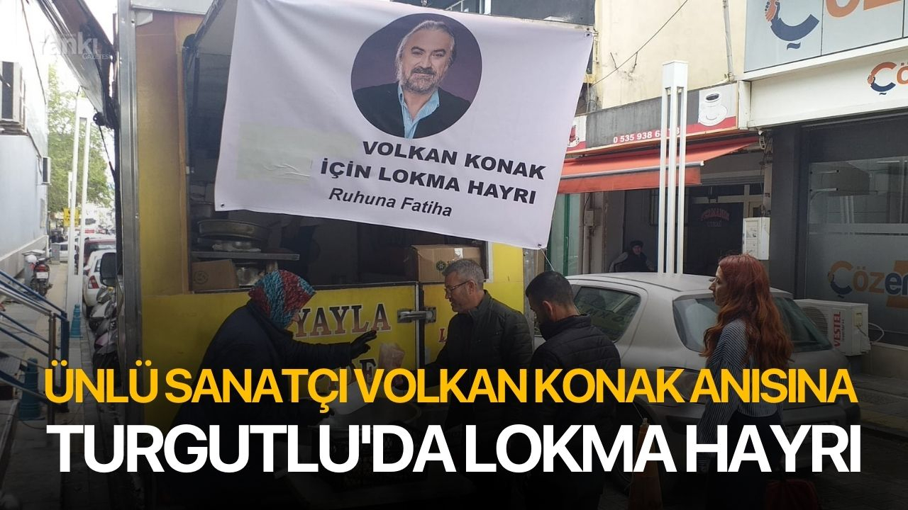 Ünlü Sanatçı Volkan Konak hayrına Turgutlu'da lokma hayrı