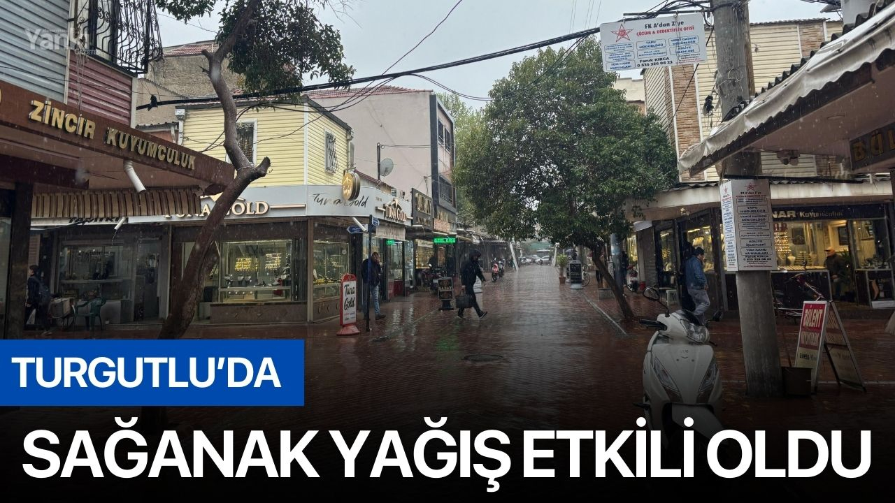 Turgutlu’da sağanak yağış etkili oldu