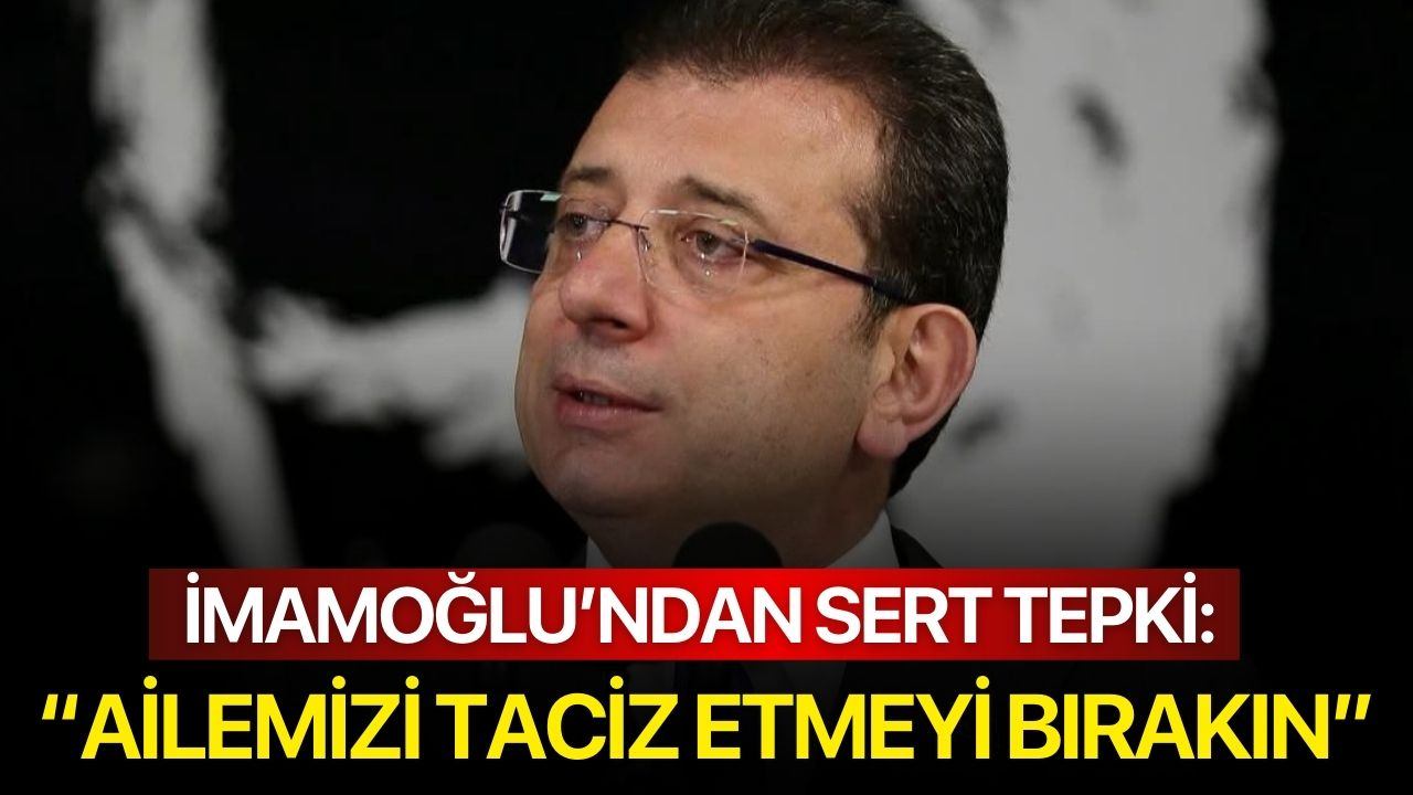 İmamoğlu’ndan Sert Tepki: “Ailemizi Taciz Etmeyi Bırakın”