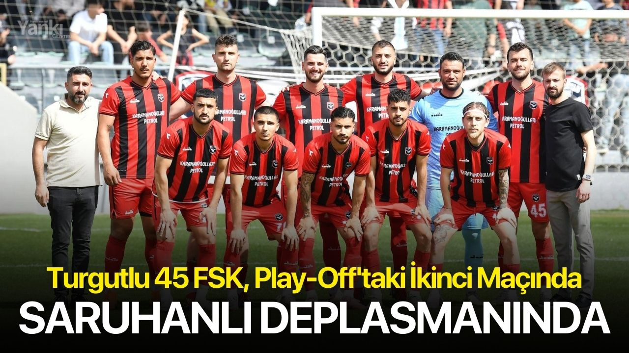 Turgutlu 45 FSK, Play-Off'taki İkinci Maçında Saruhanlı Deplasmanında