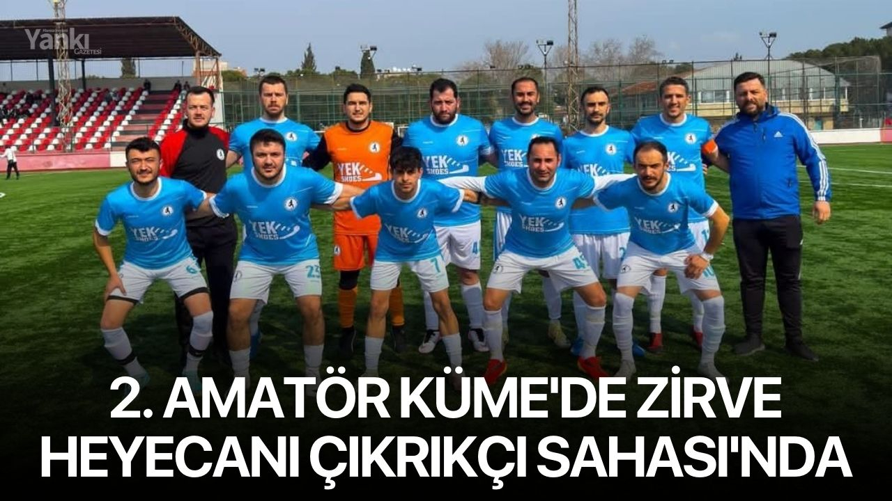 2. Amatör Küme'de Zirve Heyecanı Çıkrıkçı Sahası'nda