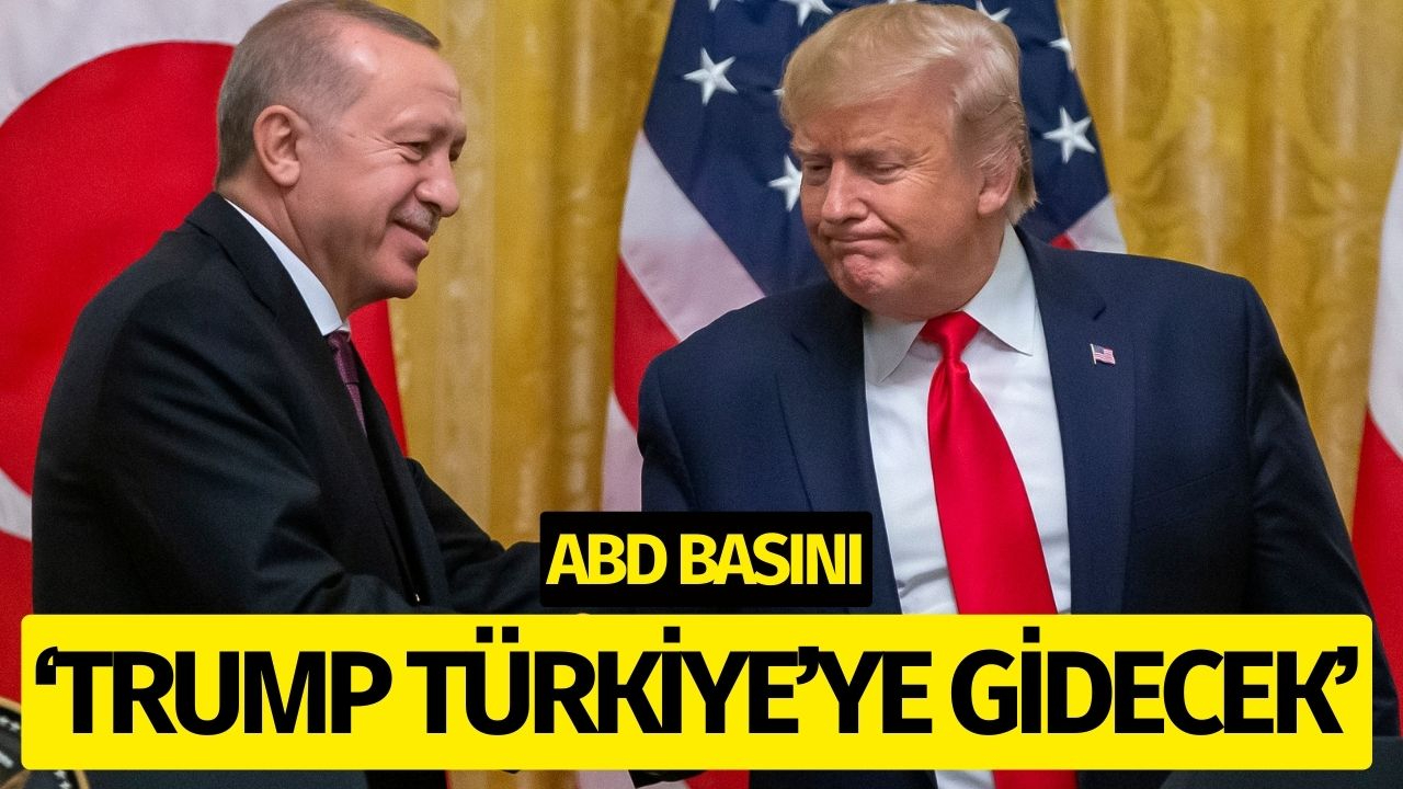 ABD Basını: 'Trump Türkiye'ye Gidecek'