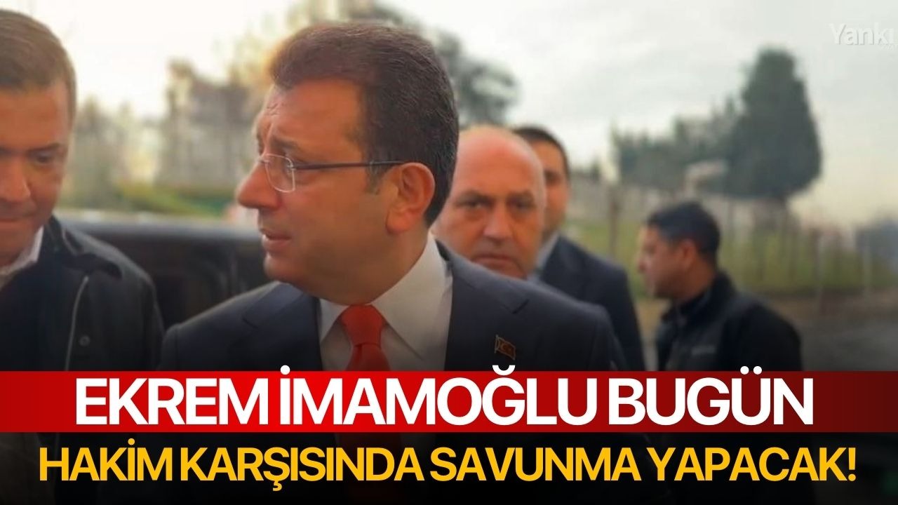 Ekrem İmamoğlu bugün hakim karşısında savunma yapacak!