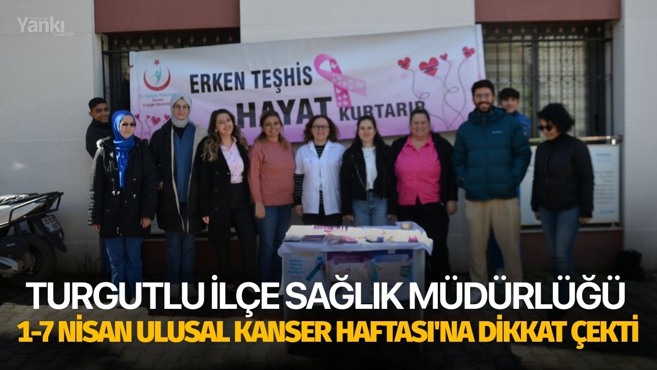 Turgutlu İlçe Sağlık Müdürlüğü 1-7 Nisan Ulusal Kanser Haftası'na dikkat çekti
