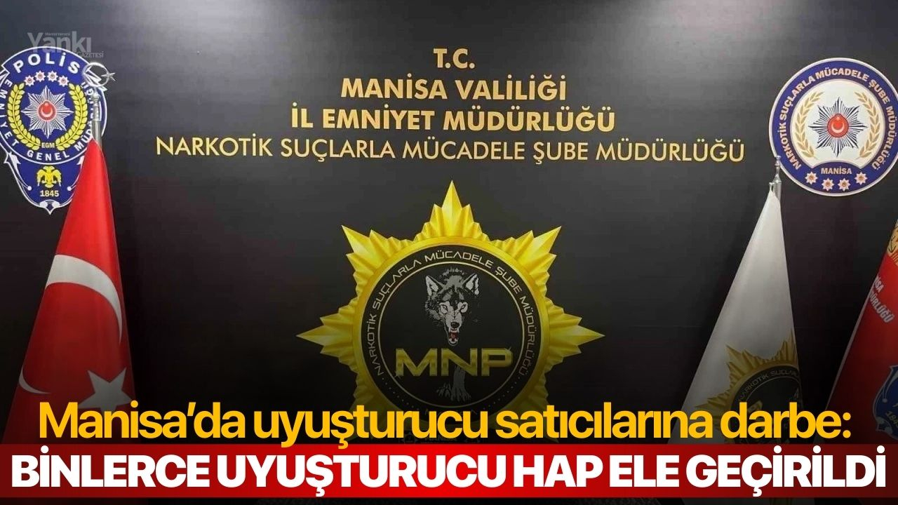 Manisa’da uyuşturucu satıcılarına darbe: Binlerce uyuşturucu hap ele geçirildi