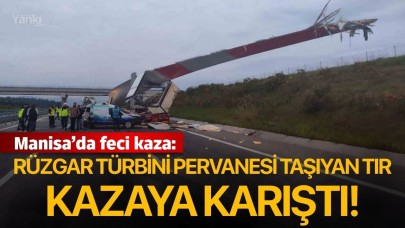 Manisa’da rüzgar türbini pervanesi taşıyan tır kazaya karıştı!