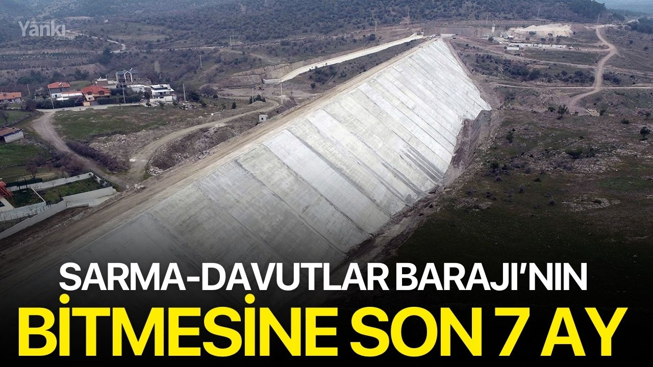 Sarma-Davutlar Barajı’nın Bitmesine Son 7 Ay