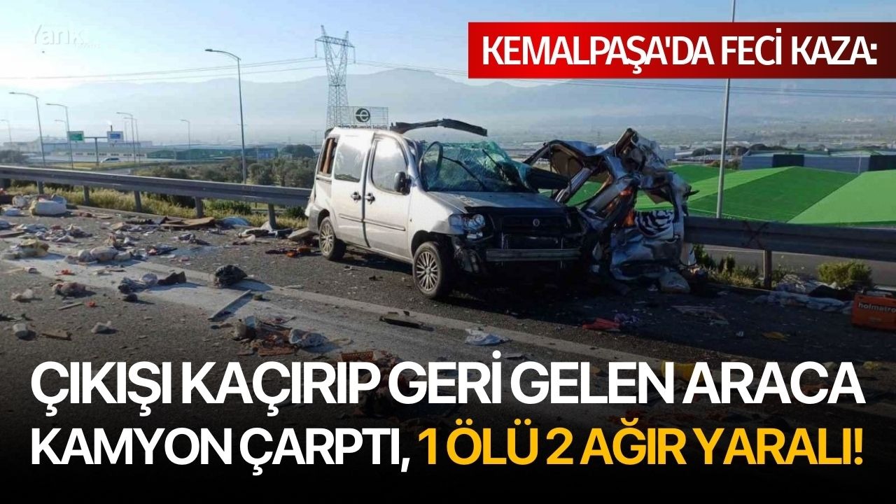 Kemalpaşa'da feci kaza: Çıkışı kaçırıp geri gelen araca kamyon çarptı, 1 ölü 2 ağır yaralı!