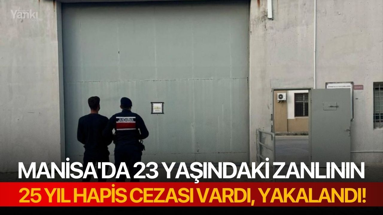 Manisa'da 23 yaşındaki zanlının 25 yıl hapis cezası vardı, yakalandı!