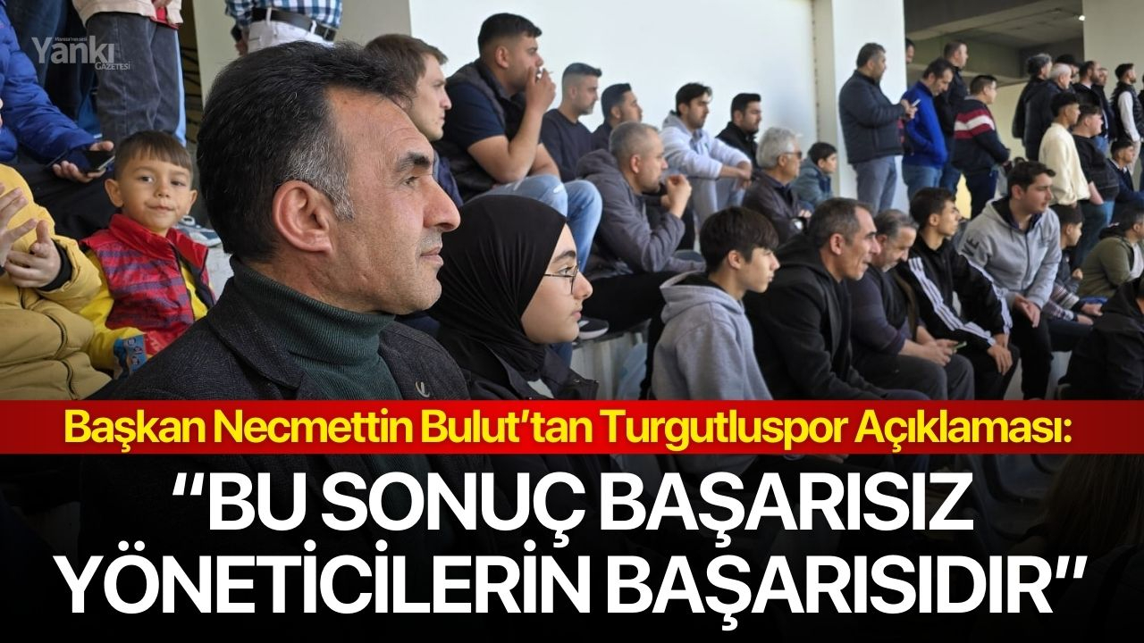 Başkan Necmettin Bulut’tan Turgutluspor Açıklaması: “Bu Sonuç Başarısız Yöneticilerin Başarısıdır”