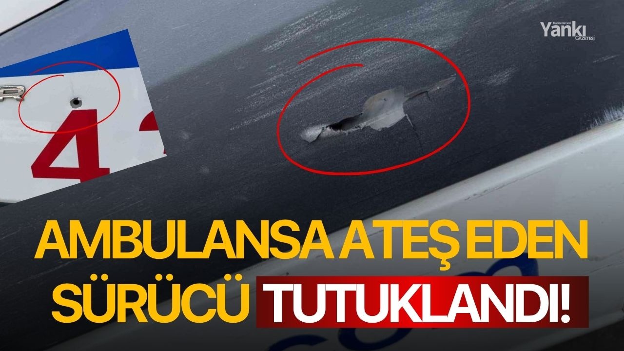 Ambulansa ateş eden sürücü tutuklandı!
