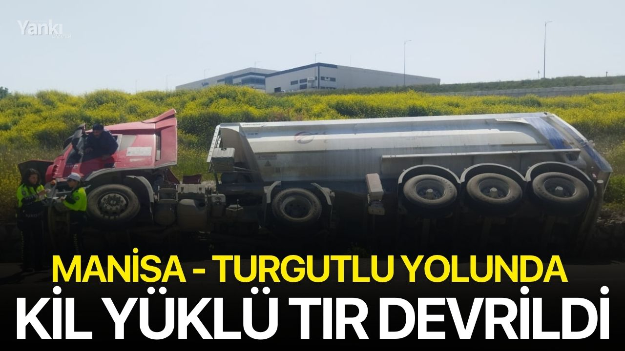 Manisa - Turgutlu yolunda kil yüklü tır devrildi