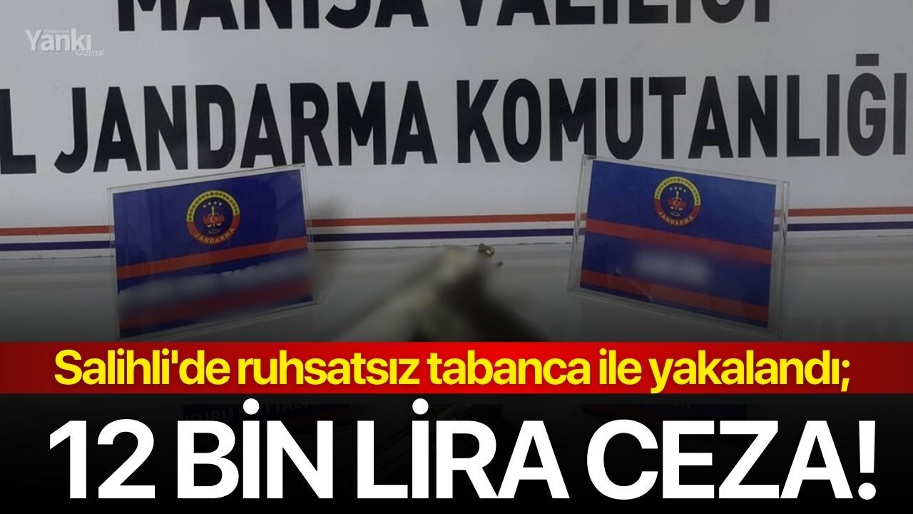 Salihli'de ruhsatsız tabanca ile yakalandı; 12 bin lira ceza!