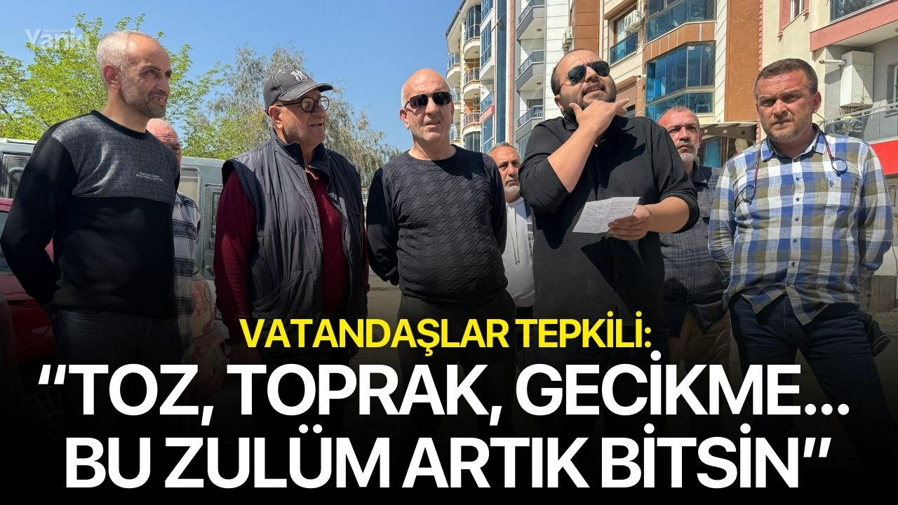 Vatandaşlar Tepkili: “toz, toprak, gecikme... bu zulüm artık bitsin”