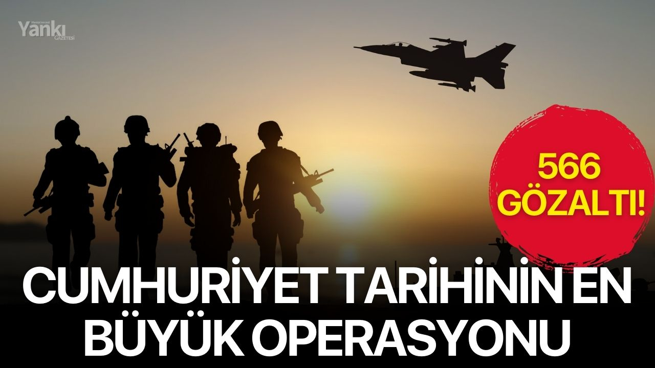 Cumhuriyet tarihinin en büyük operasyonu: 566 gözaltı!