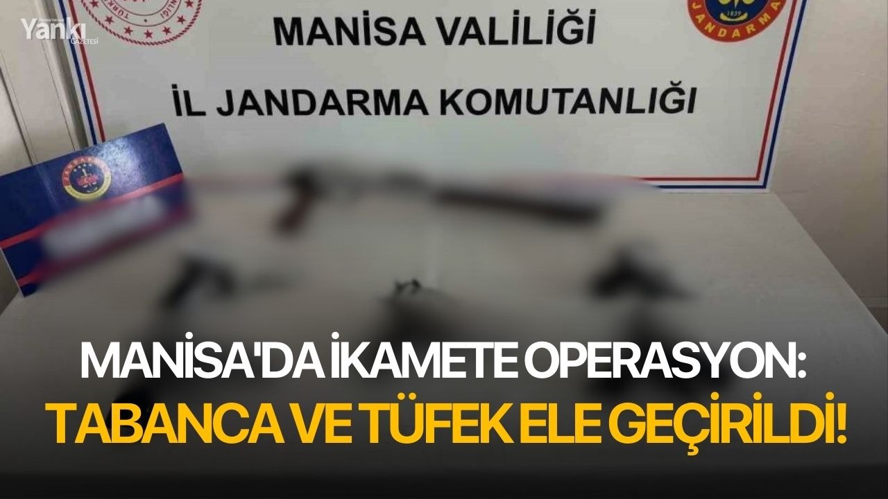 Manisa'da ikamete operasyon: Tabanca ve tüfek ele geçirildi!