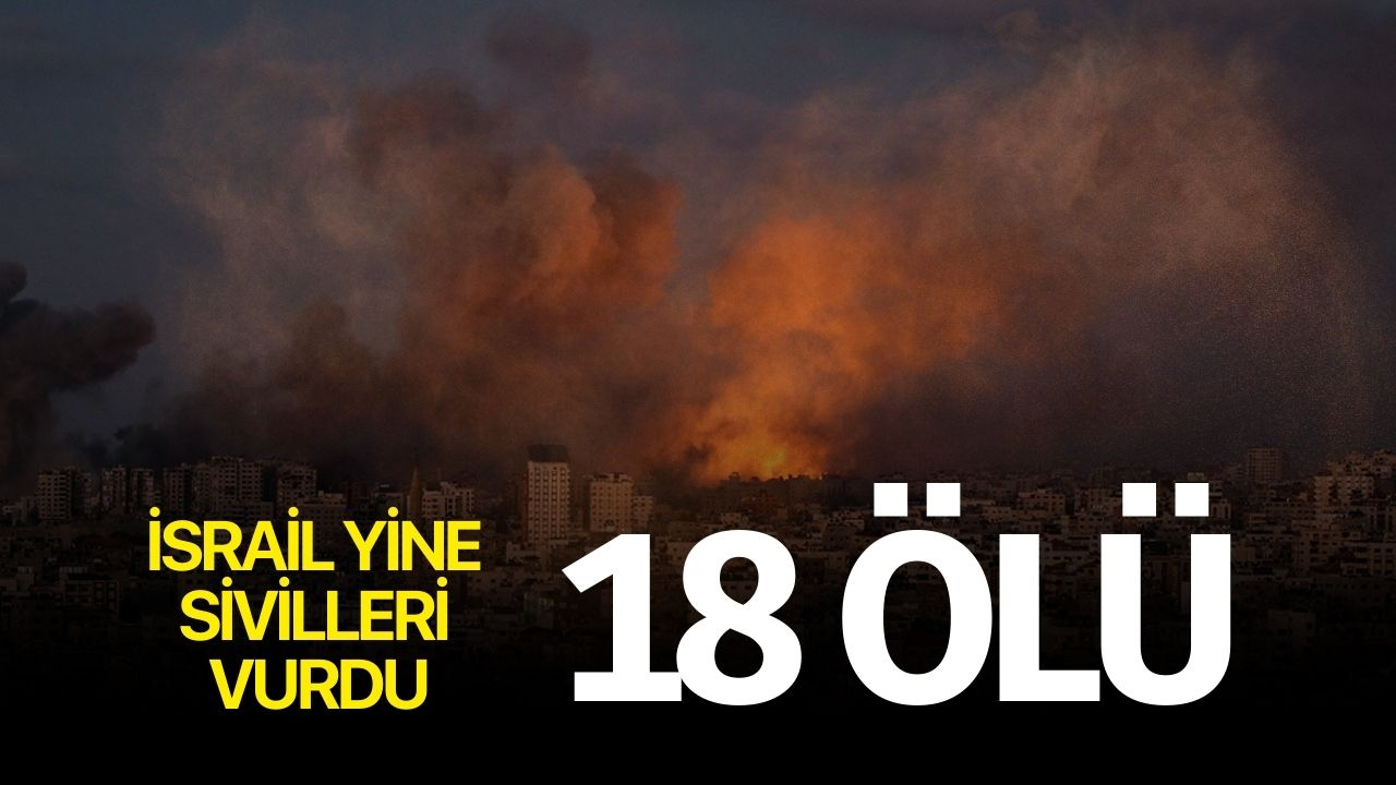 İsrail sivilleri vurdu 18 ölü