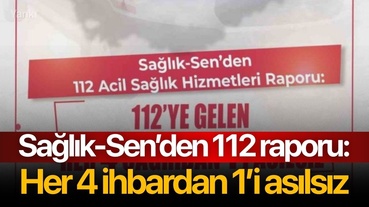 Sağlık-Sen’den 112 raporu: Her 4 ihbardan 1’i asılsız