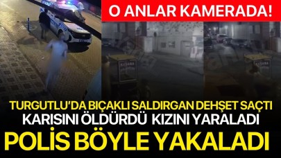 Turgutlu’da dehşet anları! Karısını öldürdü kızını da yaraladı
