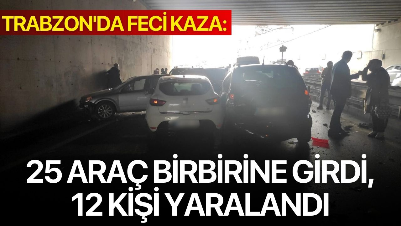 Trabzon'da feci kaza: 25 araç birbirine girdi, 12 kişi yaralandı