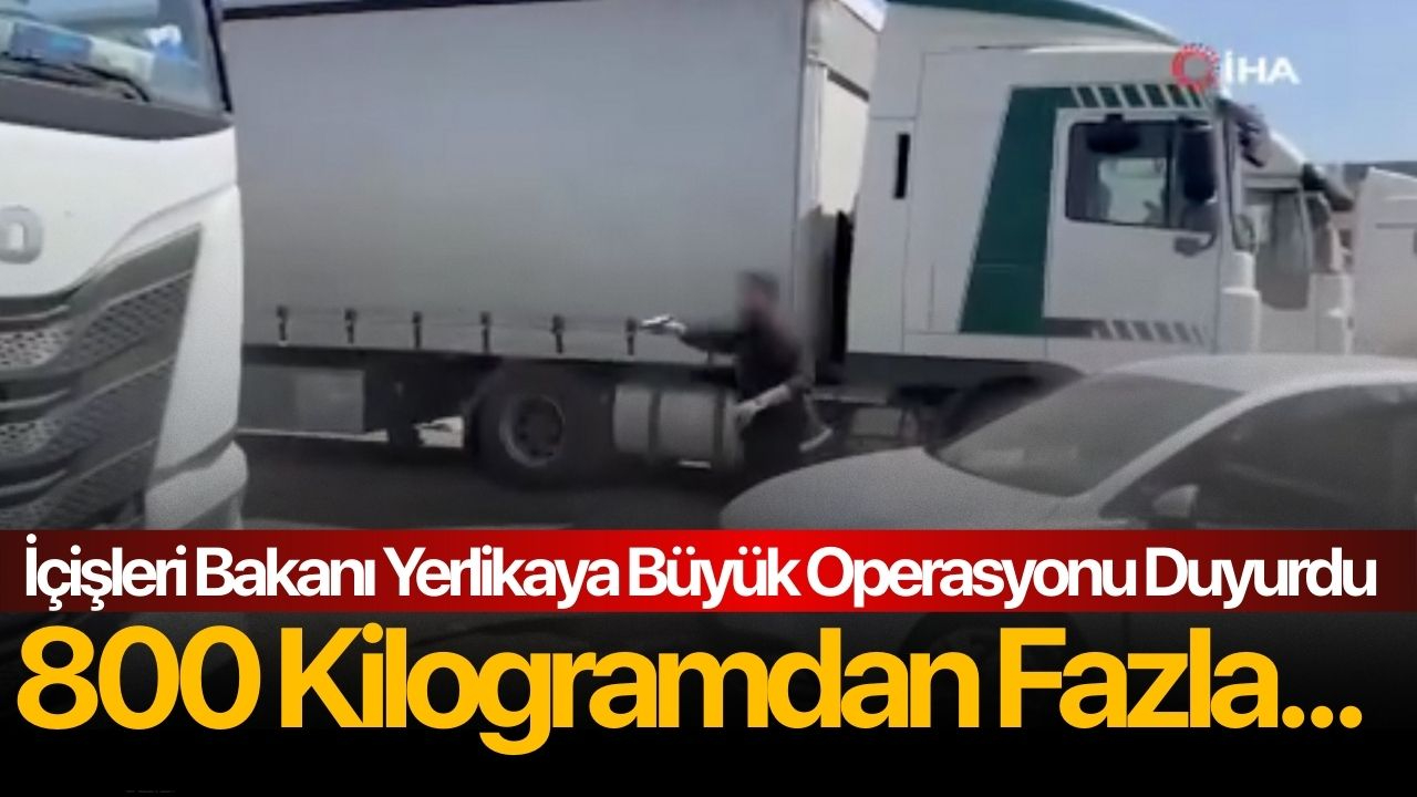 İçişleri Bakanı Yerlikaya Duyurdu! 800 Kilogramdan fazla...