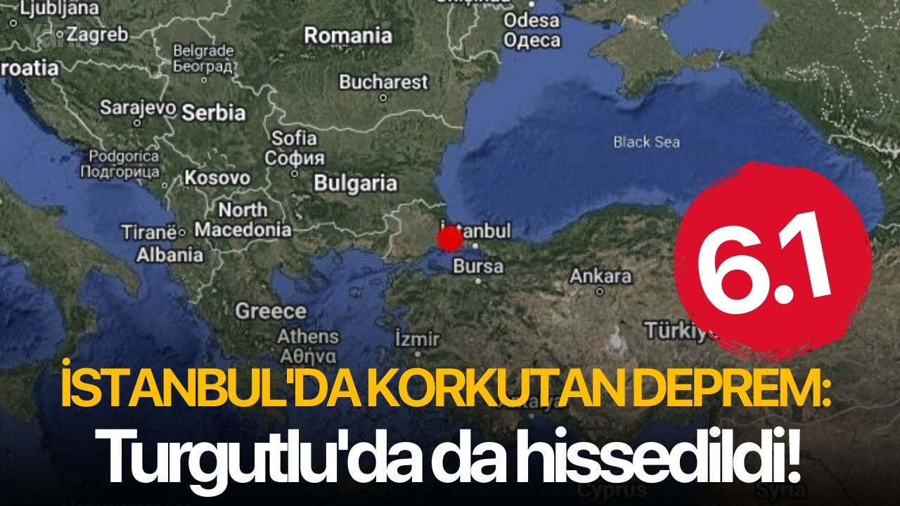 İstanbul'da korkutan deprem: Turgutlu'da da hissedildi!