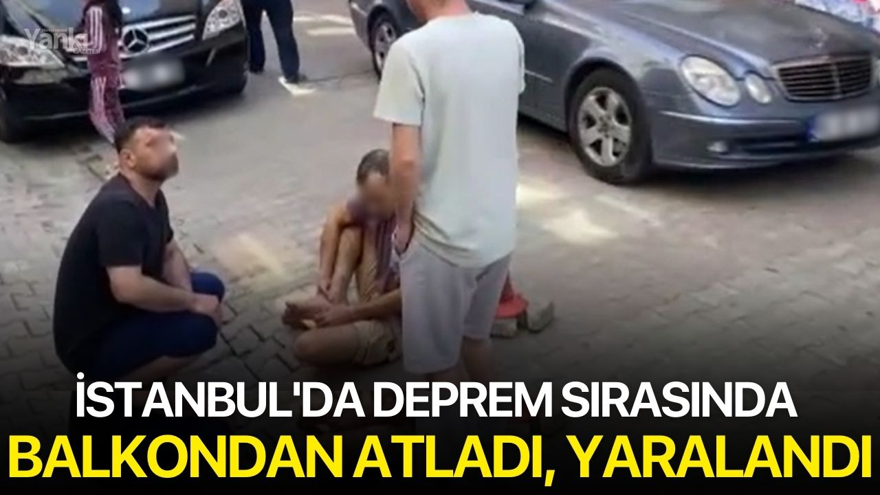 İstanbul'da deprem sırasında balkondan atladı, yaralandı