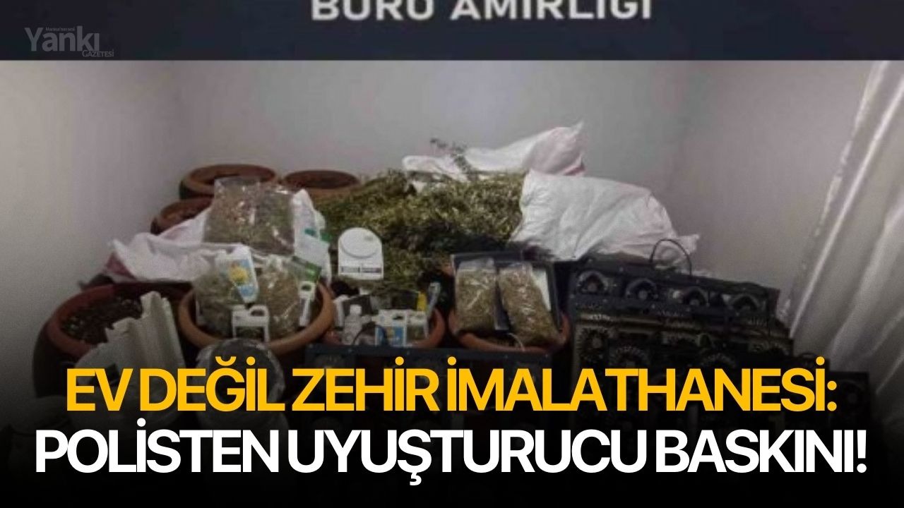 Ev değil zehir imalathanesi: Polisten uyuşturucu baskını!