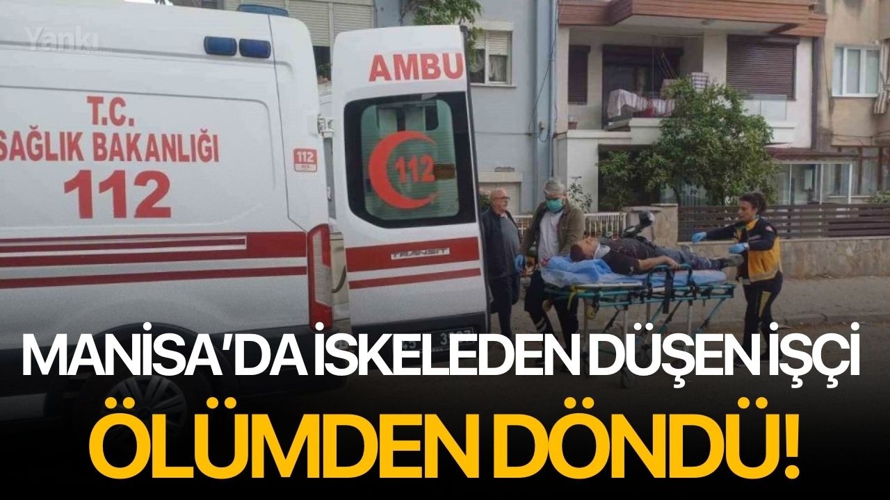 Manisa’da iskeleden düşen işçi ölümden döndü!