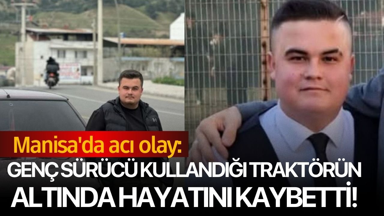Manisa'da acı olay: Genç sürücü kullandığı traktörün altında kaldı!