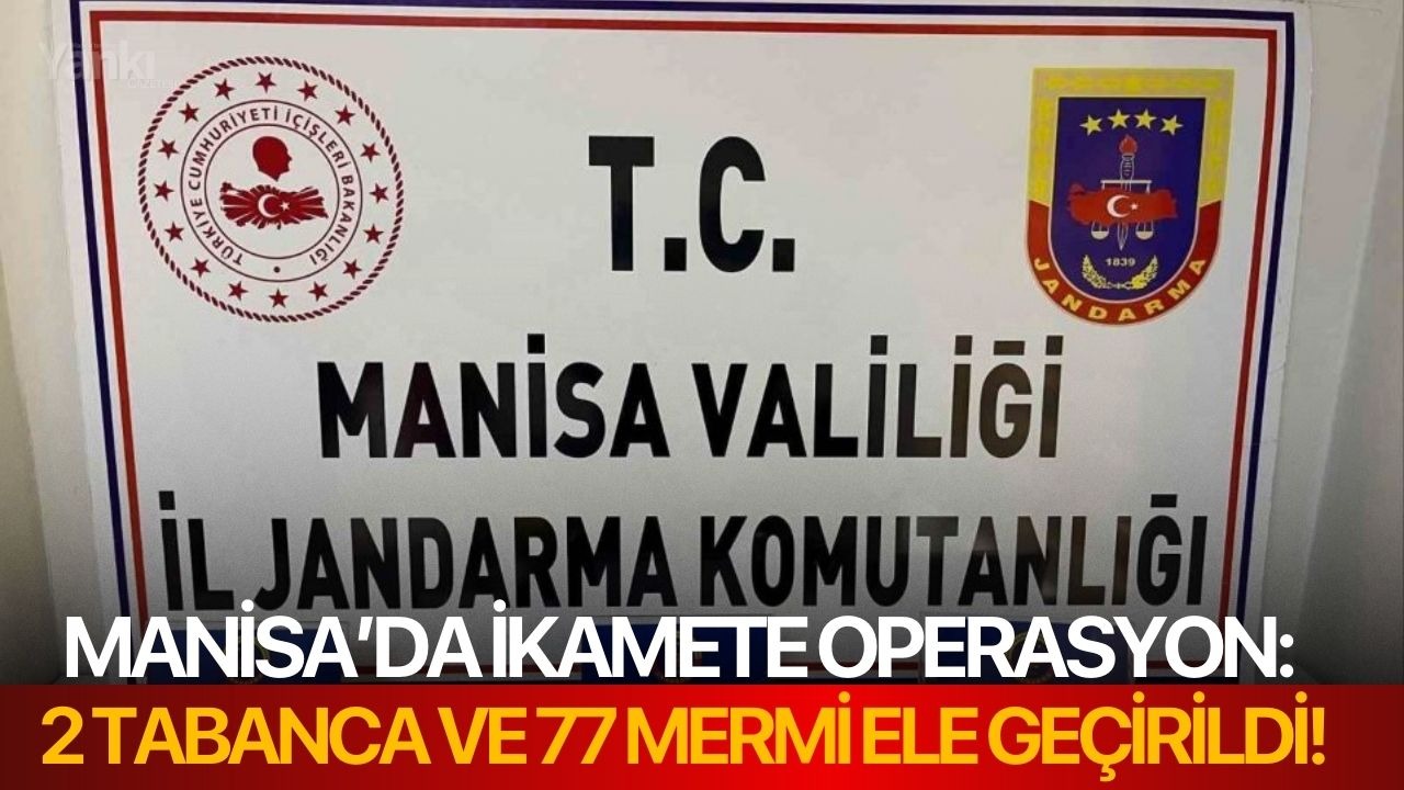 Manisa’da ikamete operasyon: 2 tabanca ve 77 mermi ele geçirildi!