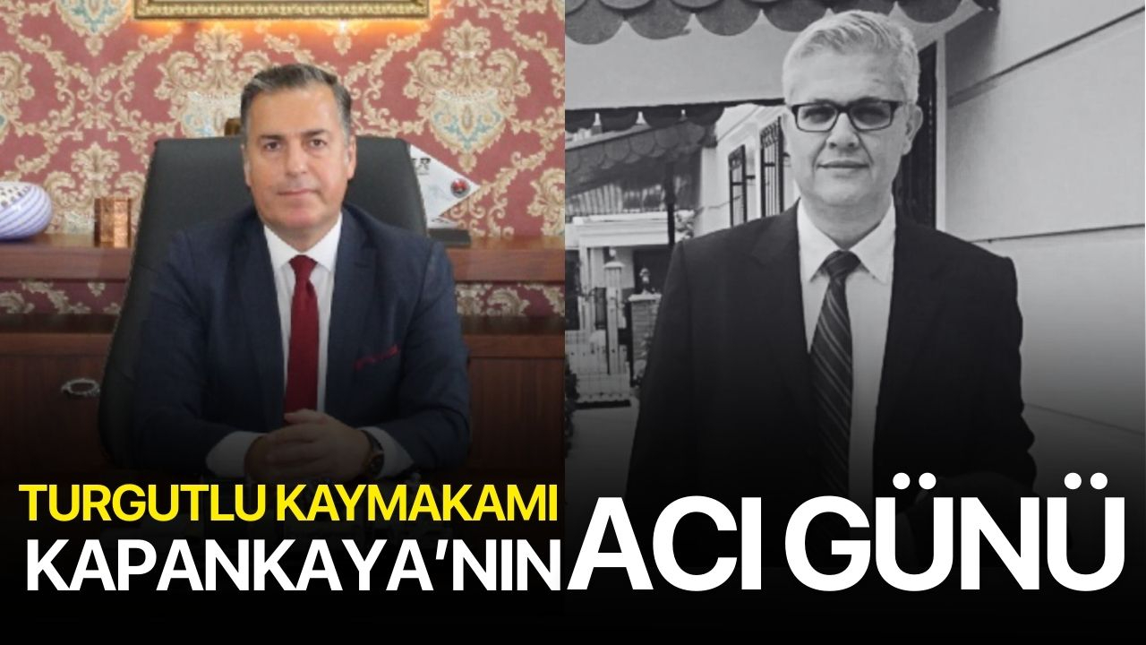 Turgutlu Kaymakamı Selami Kapankaya’nın acı günü