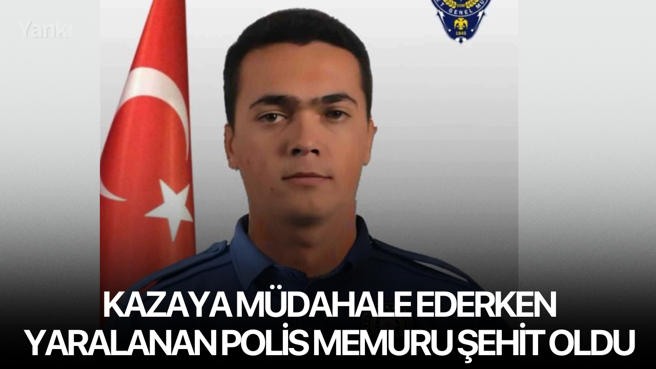 Acı haber: Kazaya müdahale ederken yaralanan polis memuru şehit oldu